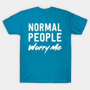 Normal people worry me T-Shirt